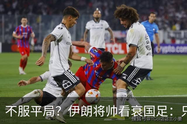 不服平局？伊朗将帅看衰国足：只会死守+不算强队！亚运会走不远