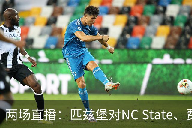 两场直播：匹兹堡对NC State、费城对布鲁克林