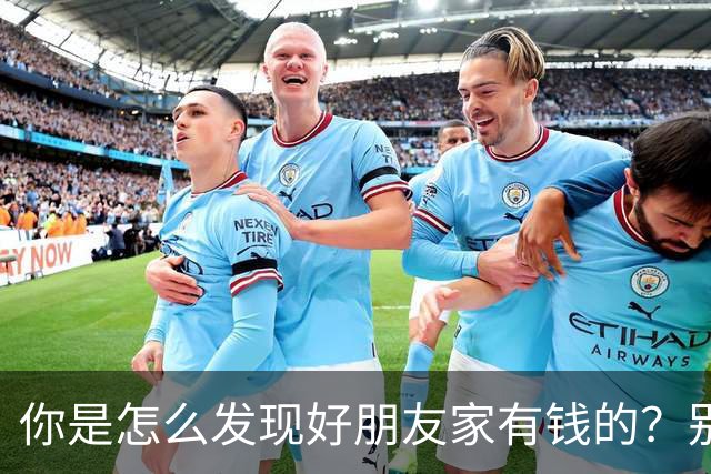你是怎么发现好朋友家有钱的？别装了，网友：真是开眼界了