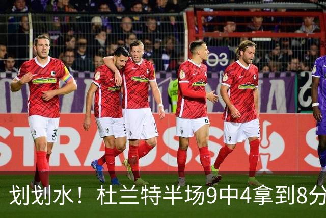 划划水！杜兰特半场9中4拿到8分2助攻1盖帽