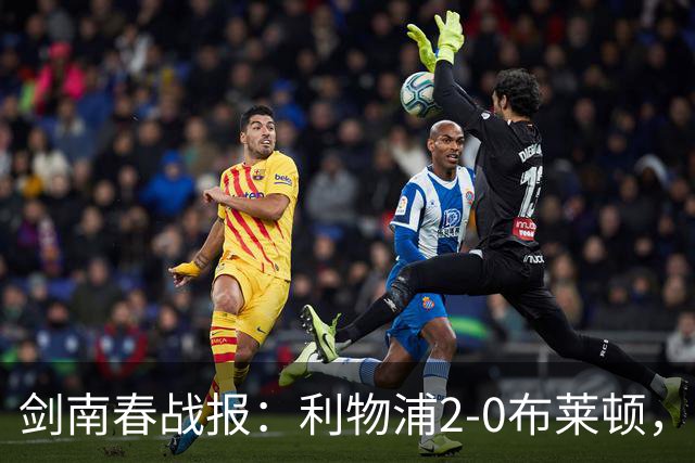剑南春战报：利物浦2-0布莱顿，伊萨克建功，格罗斯乌龙