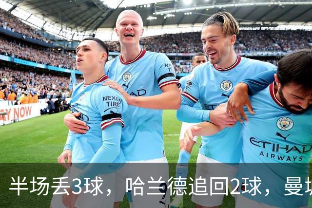 半场丢3球，哈兰德追回2球，曼城欧冠主场2比4负巴黎