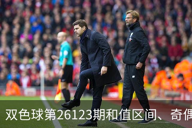 双色球第26123期和值区间、奇偶大小与蓝球思路一文看全