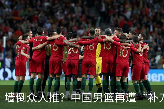 墙倒众人推？中国男篮再遭“补刀” 球迷：全由郭士强背锅，不客观