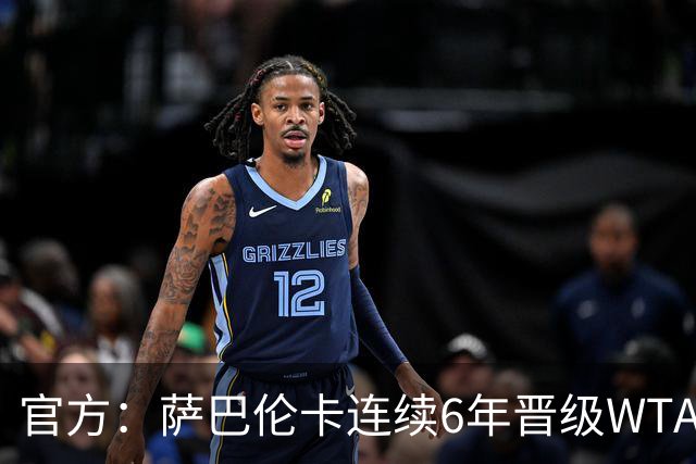 官方：萨巴伦卡连续6年晋级WTA年终总决赛，为2003年以来第二人