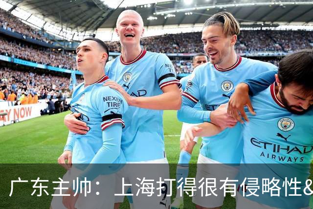 广东主帅：上海打得很有侵略性&对抗强度很高 他们配得上这场胜利