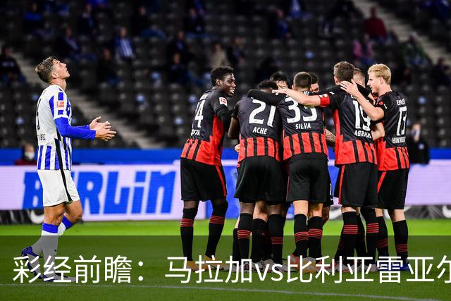 彩经前瞻：马拉加vs比利亚雷亚尔；首选客胜，次选平局