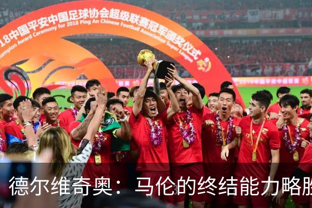 德尔维奇奥：马伦的终结能力略胜劳塔罗