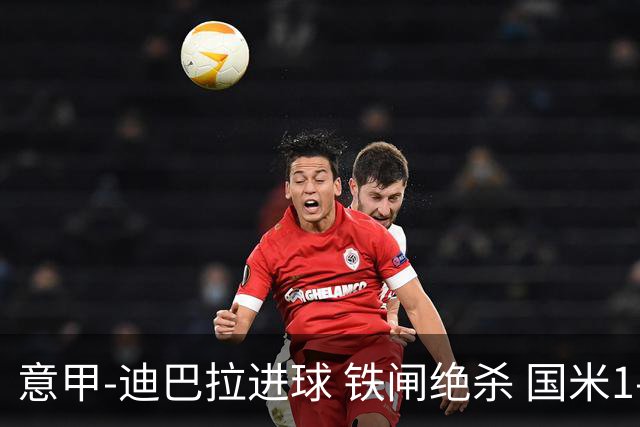 意甲-迪巴拉进球 铁闸绝杀 国米1-2惨遭罗马逆转