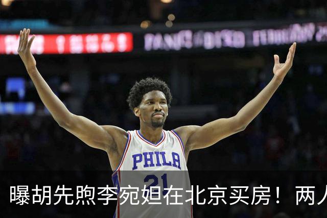 曝胡先煦李宛妲在北京买房！两人交往2年，网友：太有夫妻相