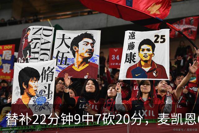 替补22分钟9中7砍20分，麦凯恩6记三分平生涯纪录