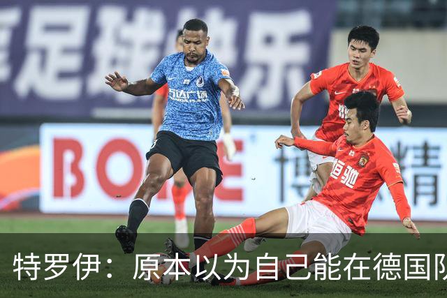 特罗伊：原本以为自己能在德国队踢一周，没想到最后变成两周