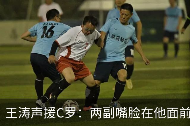 王涛声援C罗：两副嘴脸在他面前反复横跳 名记：老帅绝不会让他归队