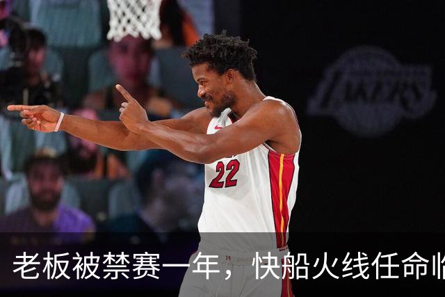 老板被禁赛一年，快船火线任命临时掌门人