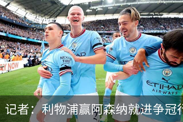 记者：利物浦赢阿森纳就进争冠行列，输球则另说