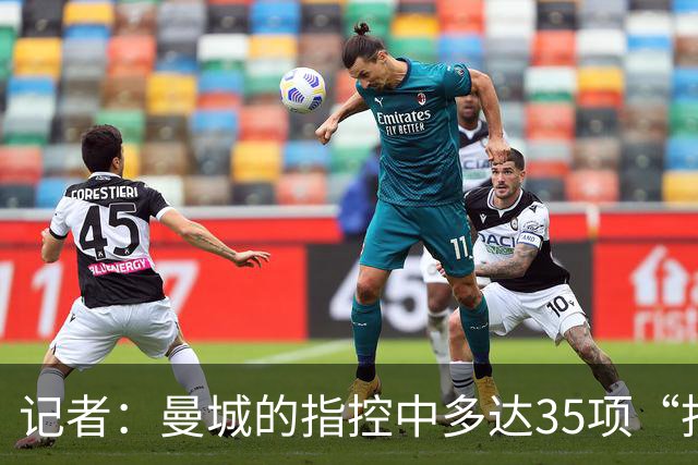 记者：曼城的指控中多达35项“拒不配合”，与切尔西案大不相同