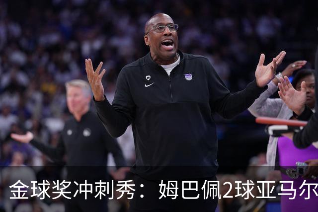 金球奖冲刺秀：姆巴佩2球亚马尔失单刀 凯恩云淡风轻