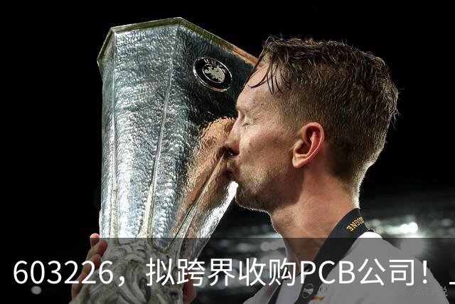 603226，拟跨界收购PCB公司！上交所火速发监管函