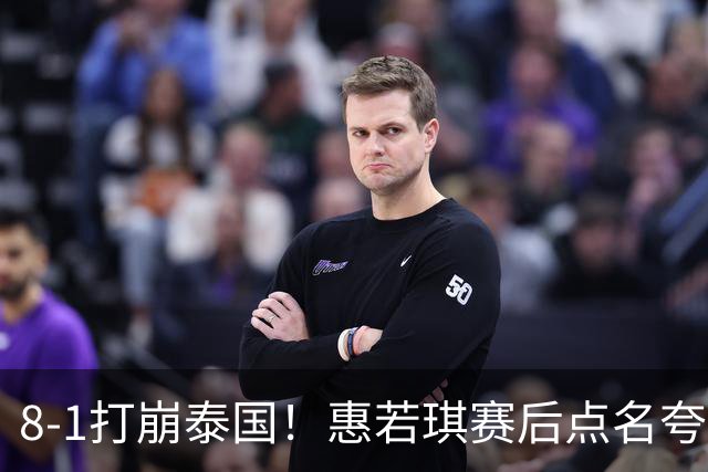 8-1打崩泰国！惠若琪赛后点名夸两人，吴梦洁47扣29分，王奥芊23扣14中