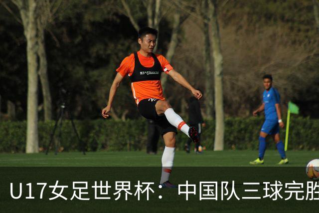 U17女足世界杯：中国队三球完胜肯尼亚迎“开门红”